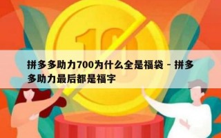 拼多多助力700为什么全是福袋 - 拼多多助力最后都是福字