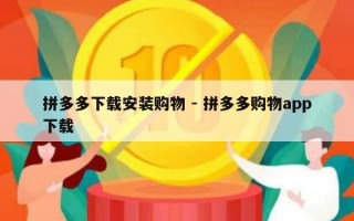 拼多多下载安装购物 - 拼多多购物app下载