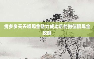 拼多多天天领现金助力成功后的微信提现全攻略