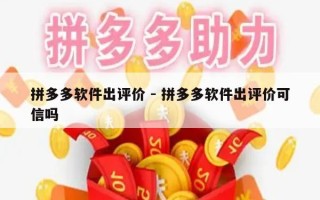拼多多软件出评价 - 拼多多软件出评价可信吗
