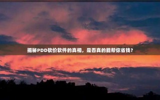 揭秘PDD砍价软件的真相，是否真的能帮你省钱？