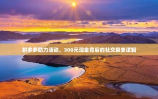 拼多多助力活动，300元现金背后的社交裂变逻辑