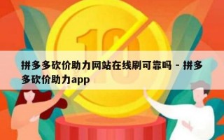 拼多多砍价助力网站在线刷可靠吗 - 拼多多砍价助力app