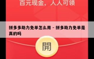 拼多多助力免单怎么用 - 拼多助力免单是真的吗