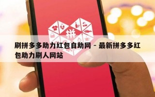 刷拼多多助力红包自助网 - 最新拼多多红包助力刷人网站