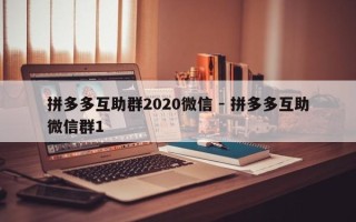 拼多多互助群2020微信 - 拼多多互助微信群1