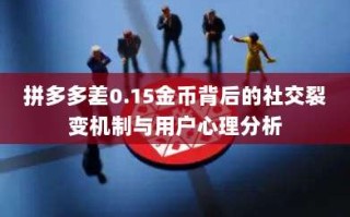 拼多多差0.15金币背后的社交裂变机制与用户心理分析