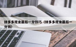 拼多多现金最后一分技巧（拼多多现金最后一分钱）