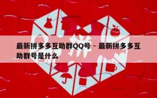 最新拼多多互助群QQ号 - 最新拼多多互助群号是什么