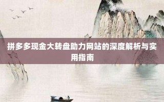拼多多现金大转盘助力网站的深度解析与实用指南