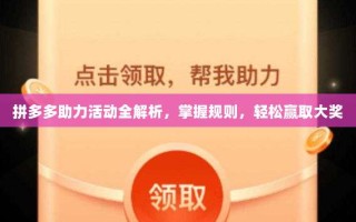 拼多多助力活动全解析，掌握规则，轻松赢取大奖