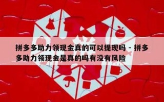 拼多多助力领现金真的可以提现吗 - 拼多多助力领现金是真的吗有没有风险