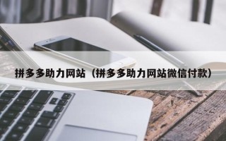 拼多多助力网站（拼多多助力网站微信付款）