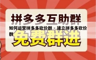 如何运营拼多多砍价群 - 建立拼多多砍价群