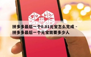 拼多多最后一个0.01元宝怎么完成 - 拼多多最后一个元宝需要多少人