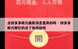 点拼多多助力最新消息是真的吗 - 拼多多助力帮忙的点了有风险吗