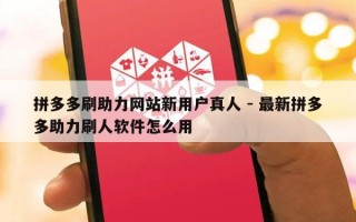 拼多多刷助力网站新用户真人 - 最新拼多多助力刷人软件怎么用