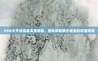PDD天天领现金实用教程，轻松获取额外收益的完整指南