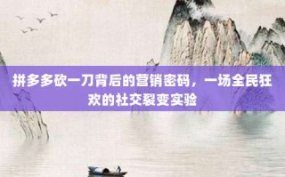 拼多多砍一刀背后的营销密码，一场全民狂欢的社交裂变实验