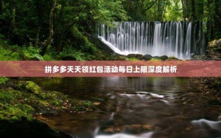 拼多多天天领红包活动每日上限深度解析