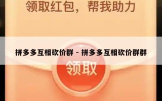拼多多互相砍价群 - 拼多多互相砍价群群