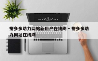 拼多多助力网站新用户在线刷 - 拼多多助力网址在线刷