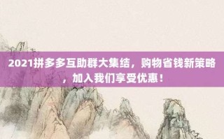 2021拼多多互助群大集结，购物省钱新策略，加入我们享受优惠！