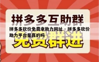 拼多多砍价免费拿助力网址 - 拼多多砍价助力平台是真的吗