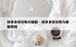 拼多多砍价助力破解 - 拼多多砍价助力破解教程