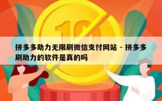 拼多多助力无限刷微信支付网站 - 拼多多刷助力的软件是真的吗