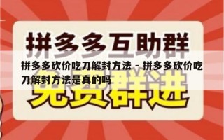 拼多多砍价吃刀解封方法 - 拼多多砍价吃刀解封方法是真的吗