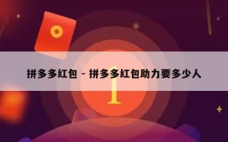 拼多多红包 - 拼多多红包助力要多少人