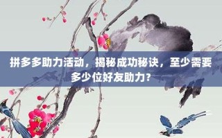 拼多多助力活动，揭秘成功秘诀，至少需要多少位好友助力？