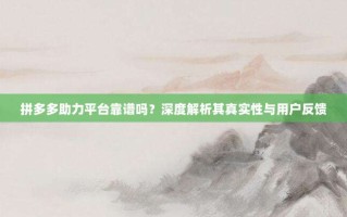 拼多多助力平台靠谱吗？深度解析其真实性与用户反馈