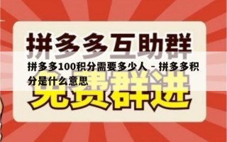 拼多多100积分需要多少人 - 拼多多积分是什么意思