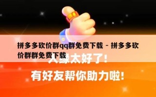拼多多砍价群qq群免费下载 - 拼多多砍价群群免费下载