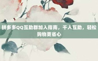 拼多多QQ互助群加入指南，千人互助，轻松购物更省心