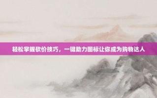 轻松掌握砍价技巧，一键助力图标让你成为购物达人