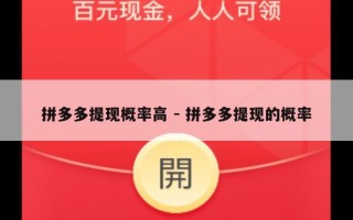 拼多多提现概率高 - 拼多多提现的概率