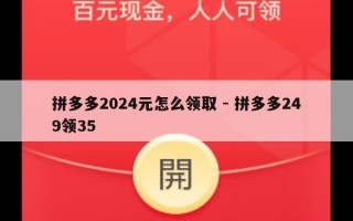 拼多多2024元怎么领取 - 拼多多249领35