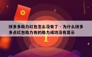 拼多多助力红包怎么没有了 - 为什么拼多多点红包助力有的助力成功没有显示