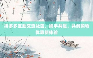拼多多互助交流社区，携手共赢，共创购物优惠新体验