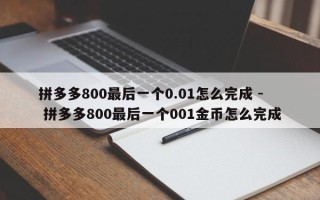 拼多多800最后一个0.01怎么完成 - 拼多多800最后一个001金币怎么完成