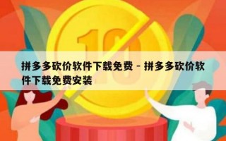 拼多多砍价软件下载免费 - 拼多多砍价软件下载免费安装
