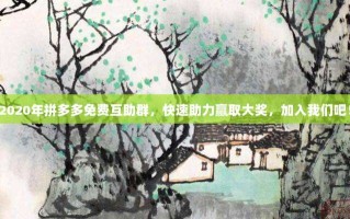2020年拼多多免费互助群，快速助力赢取大奖，加入我们吧！