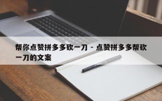 帮你点赞拼多多砍一刀 - 点赞拼多多帮砍一刀的文案