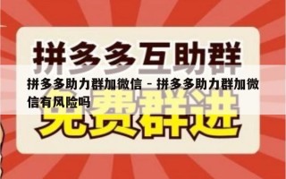 拼多多助力群加微信 - 拼多多助力群加微信有风险吗