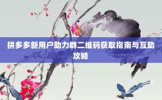 拼多多新用户助力群二维码获取指南与互助攻略