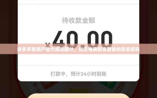 拼多多新用户助力成功图片，社交电商裂变营销的视觉密码