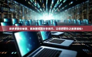 拼多多砍价秘籍，朋友圈高效分享技巧，让你的砍价之旅更轻松！